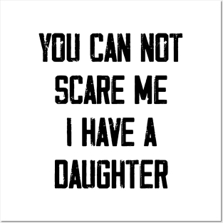 You can not scare me I have a Daughter Posters and Art